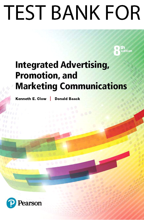 Integrated Advertising, Promotion, and Marketing Communications 8E Kenneth E. Clow, Donald E. Baack, Test Bank