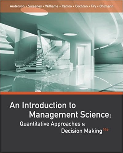 An Introduction to Management Science Quantitative Approaches to Decision Making, 14e  Anderson, J. Sweeney,A. Williams,  Cochran, Jeffrey, Ohlmann Solution manual + cases