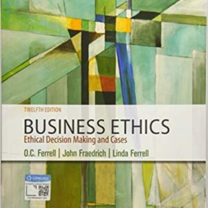 Business Ethics Ethical Decision Making & Cases , 12th Edition O. C. Ferrell; John Fraedrich; Linda Ferrell Test Bank