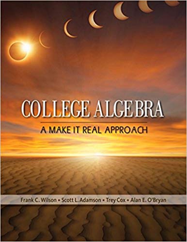 College Algebra A Make it Real Approach, 1st Edition Frank Wilson, Scott L. Adamson, Trey Cox, Alan E. O'Bryan Solution Manual