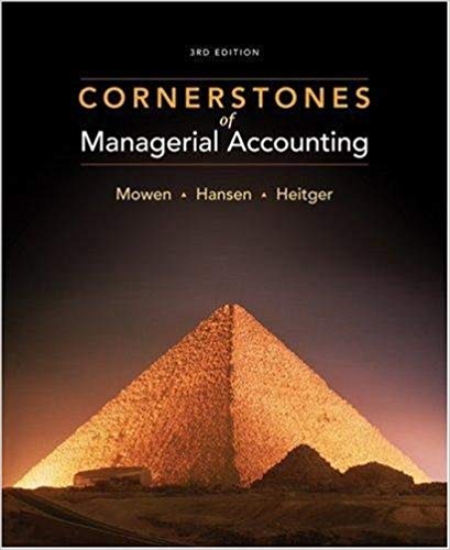Cornerstones of Managerial Accounting, 3rd Edition Maryanne M. Mowen, Don R. Hanson, Dan L. Heitger, David McConomy, Bradley D. Witt, Jeffrey Pittman Instructor Solutions Manual