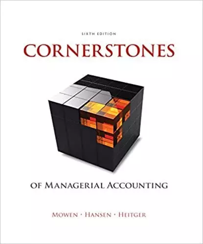 Cornerstones of Managerial Accounting, 6th Edition Maryanne M. Mowen, Don R. Hansen, Dan L. Heitger Test Bank