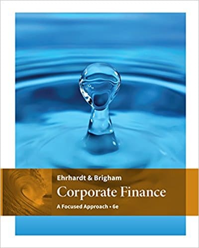 Corporate Finance A Focused Approach, 6th Edition Michael C. Ehrhardt, Eugene F. Brigham solutions manual