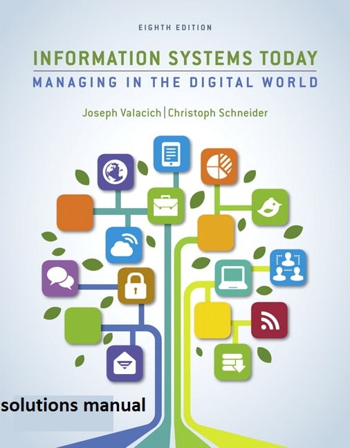 Information Systems Today Managing the Digital World, 8E Joseph Valacich Christoph Schneider Solutions Manual