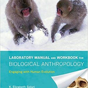 Laboratory Manual and Workbook for Biological Anthropology Engaging with Human Evolution 1st Edition by K. Elizabeth Soluri , Sabrina C. Agarwal Solution Manual