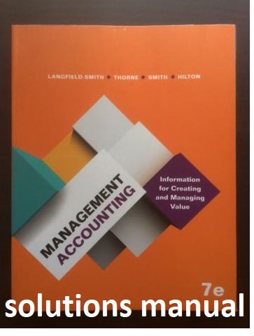 Management Accounting  Information for Creating and Managing Value, 7th Edition,by Hilton, Solutions manual