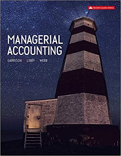 Managerial Accounting, 11e Canadian Edition ,Roy H. Garrison, Theresa Libby, Alan Webb Test Bank
