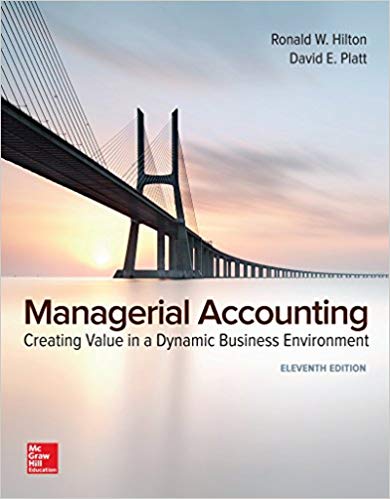 Managerial Accounting Creating Value in a Dynamic Business Environment, 11e Ronald W. Hilton, David E. Platt, Instructor Solution Manual