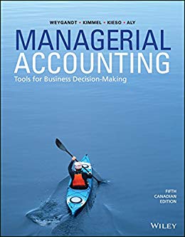 Managerial Accounting Tools for Business Decision-Making, 5th Canadian Edition Weygandt, Kimmel, Kieso, Aly Solution Manual