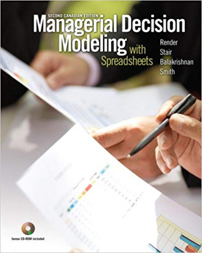 Managerial Decision Modeling with Spreadsheets, Second Canadian Edition, 2E Render, M. Stair, Jr ,Balakrishnan, E. Smith, Solution Manual
