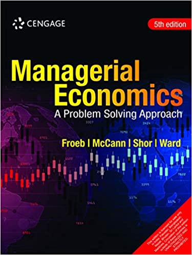 Managerial Economics, 5th Edition Luke M. Froeb, Brian T. McCann, Michael R. Ward, Mike Shor Instructor Solution Manual