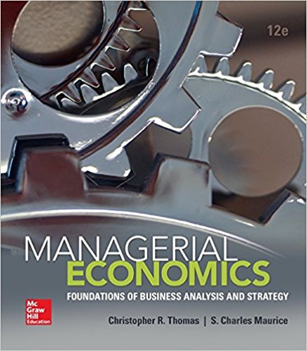 Managerial Economics Foundations of Business Analysis and Strategy, 12e Christopher R. Thomas, Charles S. Maurice,Test Bank
