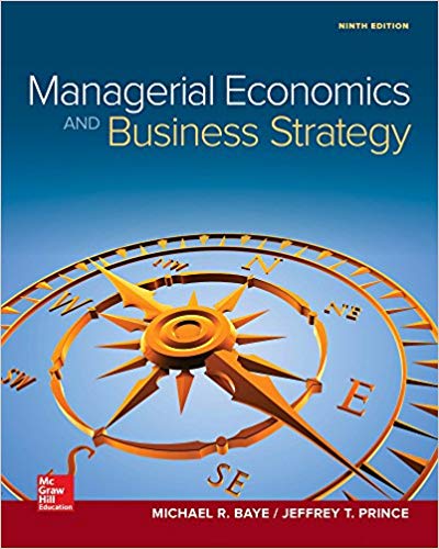 Managerial Economics and Business Strategy, 9e Michael Baye, Jeffrey Prince Solution Manual