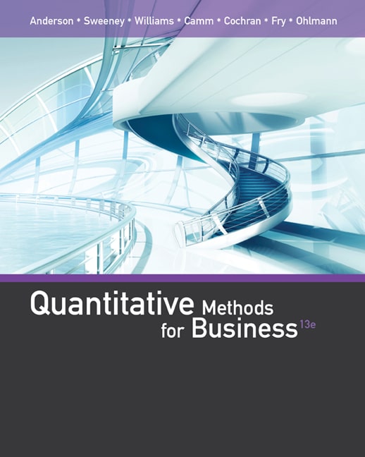 Quantitative Methods for Business, 13E R. Anderson, J. Sweeney,  A. Williams, D. Camm,  J. Cochran, Jeffrey ,  Ohlmann    Solutions Manual