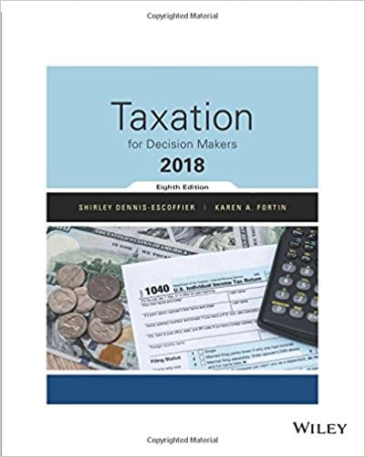 Taxation for Decision Makers, 2018 Edition, 8th Edition Dennis-Escoffier, Fortin  Solution Manual