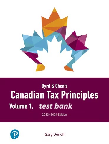 Byrd & Chens Canadian Tax Principles, 2023-2024 Edition, Volume 1 1st edition Gary Donell , Clarence Byrd , Ida Chen Test bank